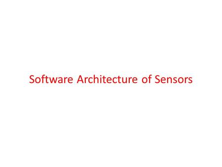 Software Architecture of Sensors. Hardware - Sensor Nodes Sensing: sensor --a transducer that converts a physical, chemical, or biological parameter into.