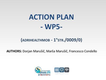 ACTION PLAN - WP5- ( ADRIHEALTHMOB - 1° STR./0009/0) AUTHORS: Dorjan Marušič, Marša Marušič, Francesco Condello.