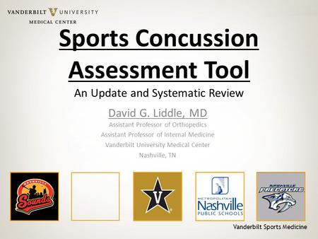 Vanderbilt Sports Medicine Sports Concussion Assessment Tool An Update and Systematic Review David G. Liddle, MD Assistant Professor of Orthopedics Assistant.