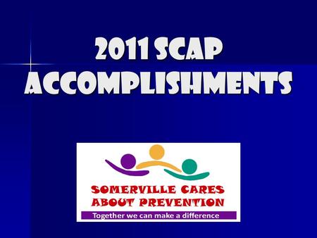 2011 SCAP Accomplishments. SCAP Accomplishments Student Health Surveys Since 2002, SCAP has administered the Student Health Survey to Somerville students.