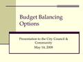 Budget Balancing Options Presentation to the City Council & Community May 14, 2008.