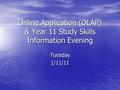 Online Application (OLAP) & Year 11 Study Skills Information Evening Tuesday1/11/11.