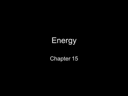 Energy Chapter 15 Mr. Smith’s favorite definition for chemistry How energy interacts with matter.