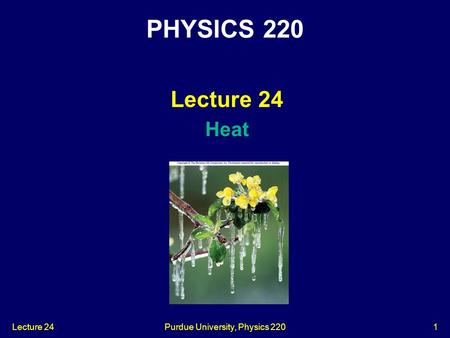 Lecture 24Purdue University, Physics 2201 Lecture 24 Heat PHYSICS 220.