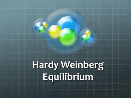 Hardy Weinberg Equilibrium. What is Hardy- Weinberg? A population is in Hardy-Weinberg equilibrium if the genotype frequencies are the same in each generation.