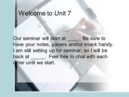 Welcome to Unit 7 Our seminar will start at ____. Be sure to have your notes, papers and/or snack handy. I am still setting up for seminar, so I will be.