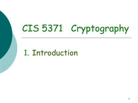 1 CIS 5371 Cryptography 1.Introduction. 2 Prerequisites for this course  Basic Mathematics, in particular Number Theory  Basic Probability Theory 