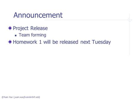 @Yuan Xue Announcement Project Release Team forming Homework 1 will be released next Tuesday.