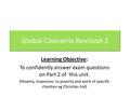 Global Concerns Revision 2 Learning Objective: To confidently answer exam questions on Part 2 of this unit. (Poverty, responses to poverty and work of.