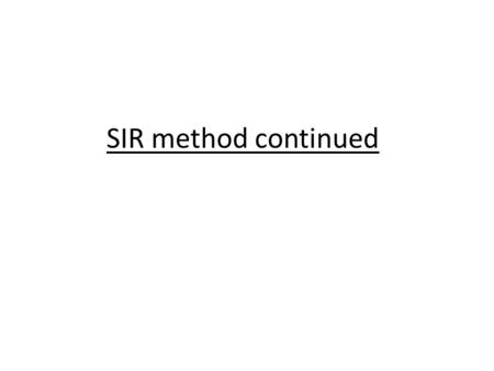 SIR method continued. SIR: sample-importance resampling Find maximum likelihood (best likelihood × prior), Y Randomly sample pairs of r and N 1973 For.