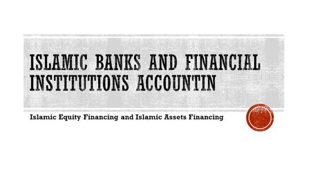 Islamic Equity Financing and Islamic Assets Financing.