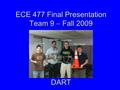 ECE 477 Final Presentation Team 9  Fall 2009 DART.