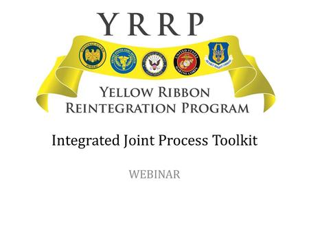 Integrated Joint Process Toolkit WEBINAR. Introduction Full Cycle YRRP Organization and Staffing Planning Evaluation Wrap-Up Wrap-U Welcome.