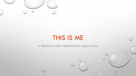 THIS IS ME A PERCEUS JAMES PRESENTATION ABOUT P.D.A.