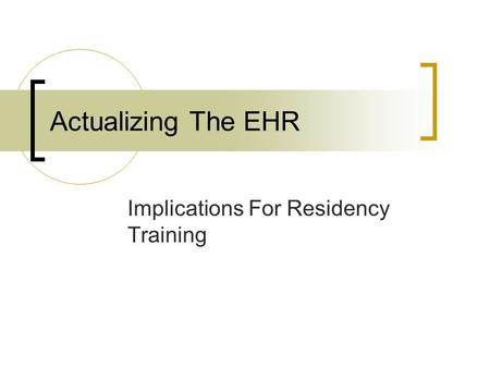 Actualizing The EHR Implications For Residency Training.