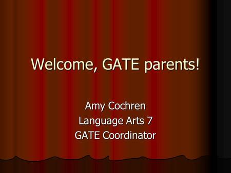 Welcome, GATE parents! Amy Cochren Language Arts 7 GATE Coordinator.