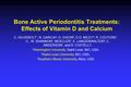 Bone Active Periodontitis Treatments: Effects of Vitamin D and Calcium C. HILDEBOLT 1, N. GARCIA 2, D. DIXON 3, D.D. MILEY 2, R. COUTURE 1 C., W. SHANNON.