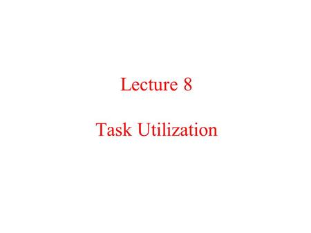 Lecture 8 Task Utilization. Theoretical Analysis.