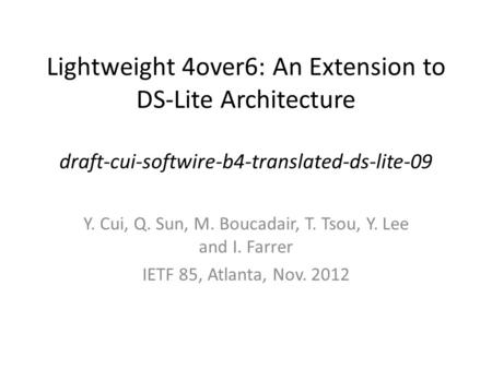 Lightweight 4over6: An Extension to DS-Lite Architecture draft-cui-softwire-b4-translated-ds-lite-09 Y. Cui, Q. Sun, M. Boucadair, T. Tsou, Y. Lee and.