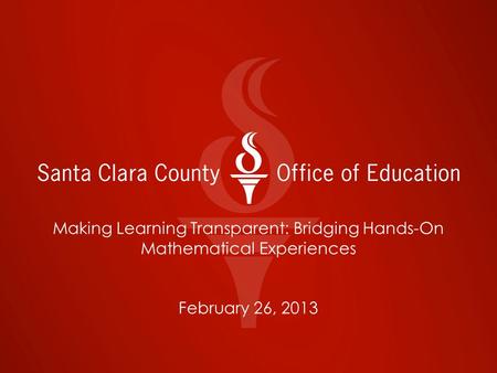 Making Learning Transparent: Bridging Hands-On Mathematical Experiences February 26, 2013.