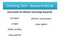 Greeting Task – Keyword Recap Unscramble the Medical Technology Keywords syrougarc cninglo ihdrby eombyr neeg ayetrhp alictfriia nsnimiaoetni rsivao igbslni.