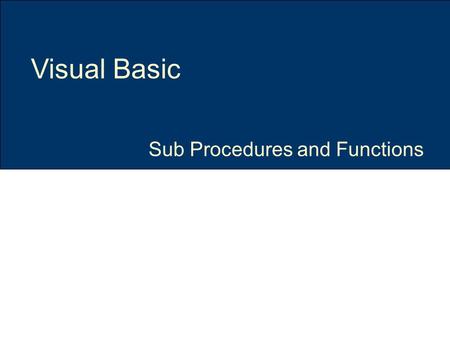 Sub Procedures and Functions Visual Basic. Sub Procedures Slide 2 of 26 Topic & Structure of the lesson Introduction to Modular Design Concepts Write.