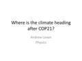 Where is the climate heading after COP21? Andrew Levan Physics.