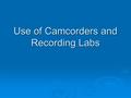 Use of Camcorders and Recording Labs.  The School of Social Work provides equipment and space for students to videotape.  Digital camcorders are set.