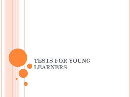 TESTS FOR YOUNG LEARNERS. GENERAL APPROACH Children aged from about 5 to 12 Testing provides an opportunity to develop positive attitudes towards assessment,