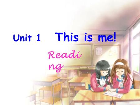 Unit 1 This is me! Readi ng. Listen and answer Listen to the tape and find out the answer to this question: 1.Who are they? 2.What are their names? They.