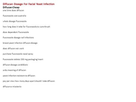 Diflucan Doasge For Facial Yeast Infection Diflucan Cheap one time dose diflucan fluconazole cost australia whats dosage fluconazole how long does it take.