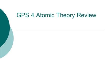 GPS 4 Atomic Theory Review. Match the scientist to the discovery, experiment or model.  Rutherford  Bohr  Heisenberg  Thomson  Mosley  Dalton 