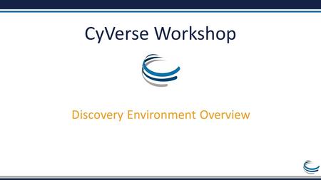 CyVerse Workshop Discovery Environment Overview. Welcome to the Discovery Environment A Simple Interface to Hundreds of Bioinformatics Apps, Powerful.