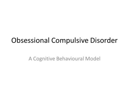 Obsessional Compulsive Disorder A Cognitive Behavioural Model.