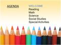 AGENDA WELCOME Reading Math Science Social Studies Special Activities.