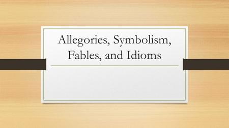 Allegories, Symbolism, Fables, and Idioms