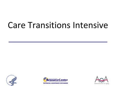 Care Transitions Intensive. 2 Agenda Open Session (8:00 – 10:30) AoA Introduction/Overview Cross Cultural Strategies for Strengthening the Relationship.