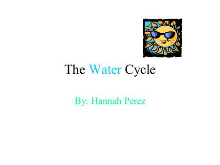 The Water Cycle By: Hannah Perez. Water Cycle The continual movement of water among Earth’s Atmosphere and Surface.