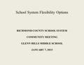 RICHMOND COUNTY SCHOOL SYSTEM COMMUNITY MEETING GLENN HILLS MIDDLE SCHOOL JANUARY 7, 2015 School System Flexibility Options.