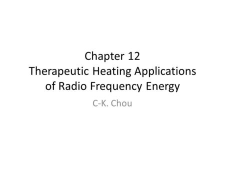 Chapter 12 Therapeutic Heating Applications of Radio Frequency Energy C-K. Chou.