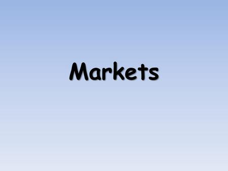 Markets. A market is where buyers and sellers meet to exchange products These buyers and sellers negotiate a price that each is happy with, and then exchange.