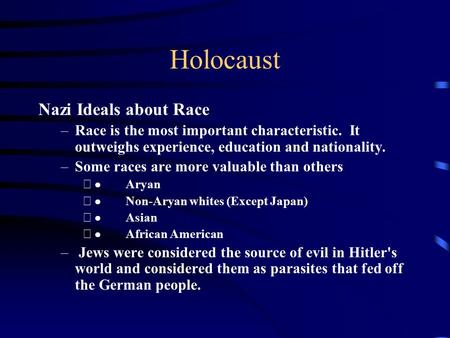 Holocaust Nazi Ideals about Race –Race is the most important characteristic. It outweighs experience, education and nationality. –Some races are more.