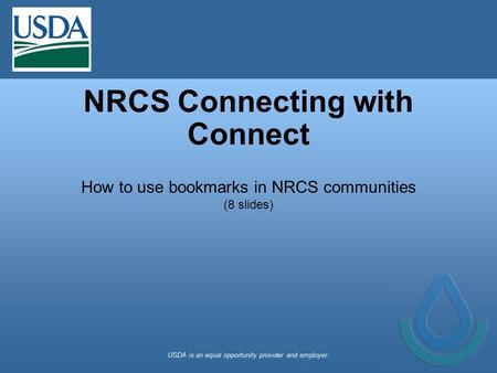 NRCS Connecting with Connect How to use bookmarks in NRCS communities (8 slides) USDA is an equal opportunity provider and employer.