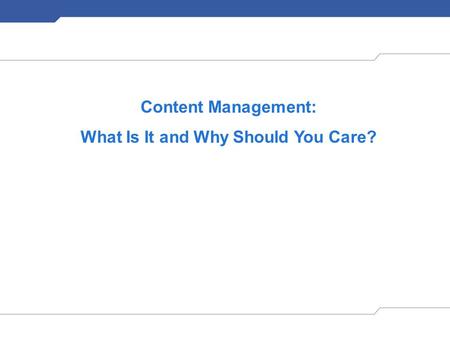 Content Management: What Is It and Why Should You Care?