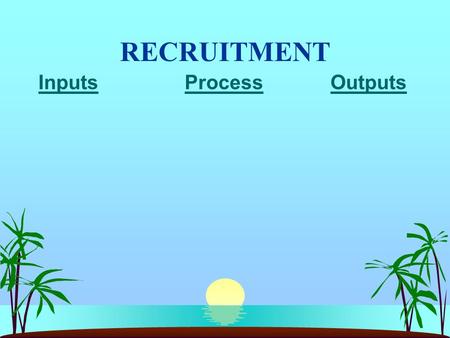 RECRUITMENT Inputs Process Outputs. RECRUITMENT s Recruiting = activity with primary purpose of identifying and attracting potential employees s Role.