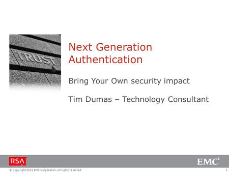 1© Copyright 2012 EMC Corporation. All rights reserved. Next Generation Authentication Bring Your Own security impact Tim Dumas – Technology Consultant.