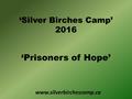 ‘Silver Birches Camp’ 2016 ‘Prisoners of Hope’ www.silverbirchescamp.ca.