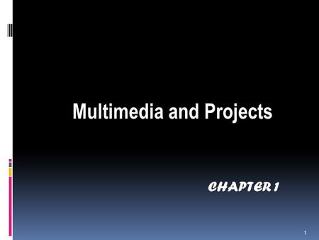 CHAPTER 1 Multimedia and Projects 1. What is multimedia  ‘Multimedia is the seamless integration of text, sound, images of all kinds and control software.