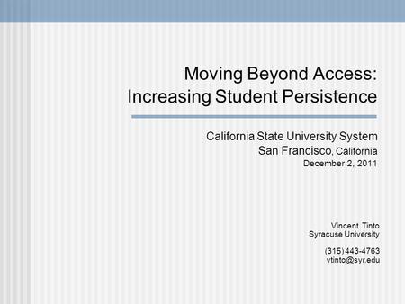 Moving Beyond Access: Increasing Student Persistence California State University System San Francisco, California December 2, 2011 Vincent Tinto Syracuse.