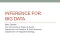 INFERENCE FOR BIG DATA Mike Daniels The University of Texas at Austin Department of Statistics & Data Sciences Department of Integrative Biology.